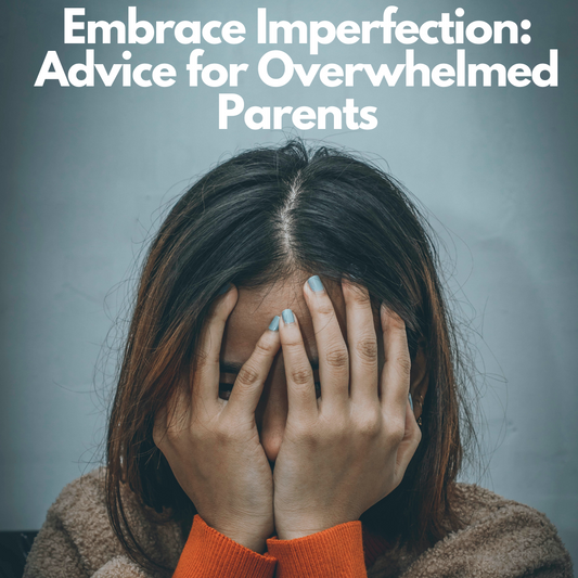 Embrace Imperfection: Advice for Overwhelmed Parents